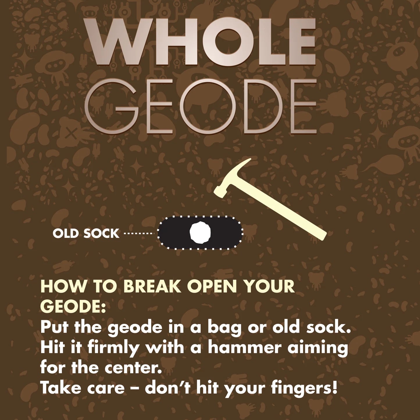 Instructions for breaking open a geode with a hammer